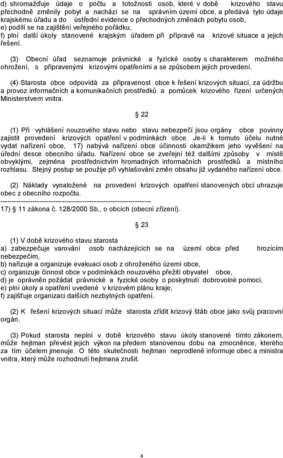 (3) Obecní úřad seznamuje právnické a fyzické osoby s charakterem možného ohrožení, s připravenými krizovými opatřeními a se způsobem jejich provedení.