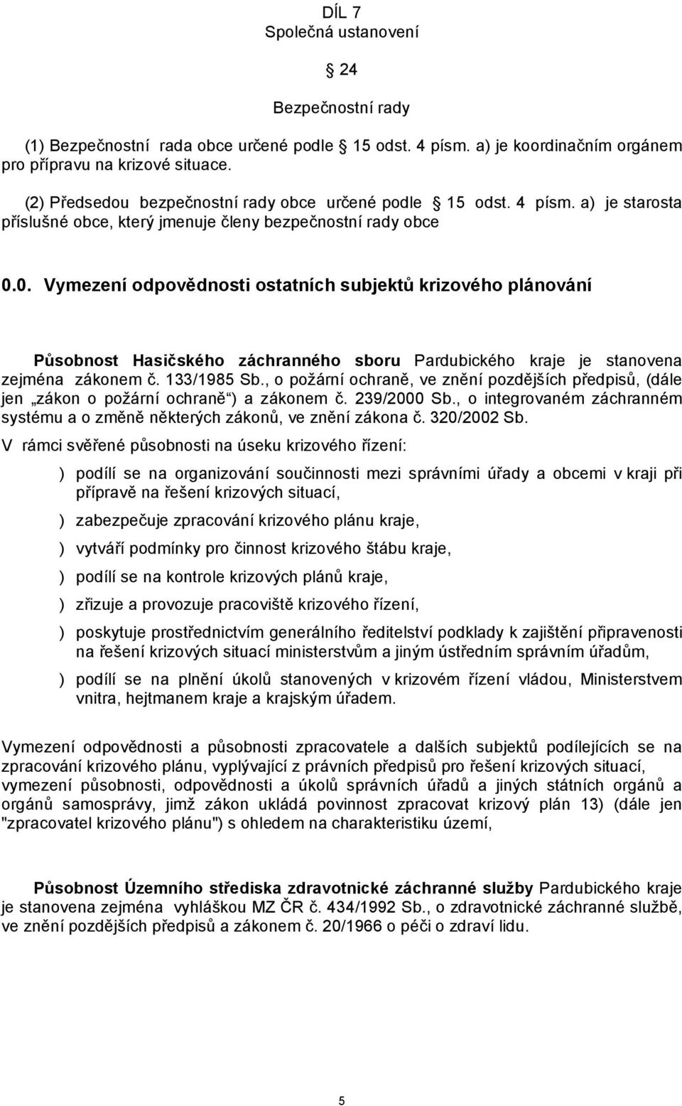 0. Vymezení odpovědnosti ostatních subjektů krizového plánování Působnost Hasičského záchranného sboru Pardubického kraje je stanovena zejména zákonem č. 133/1985 Sb.