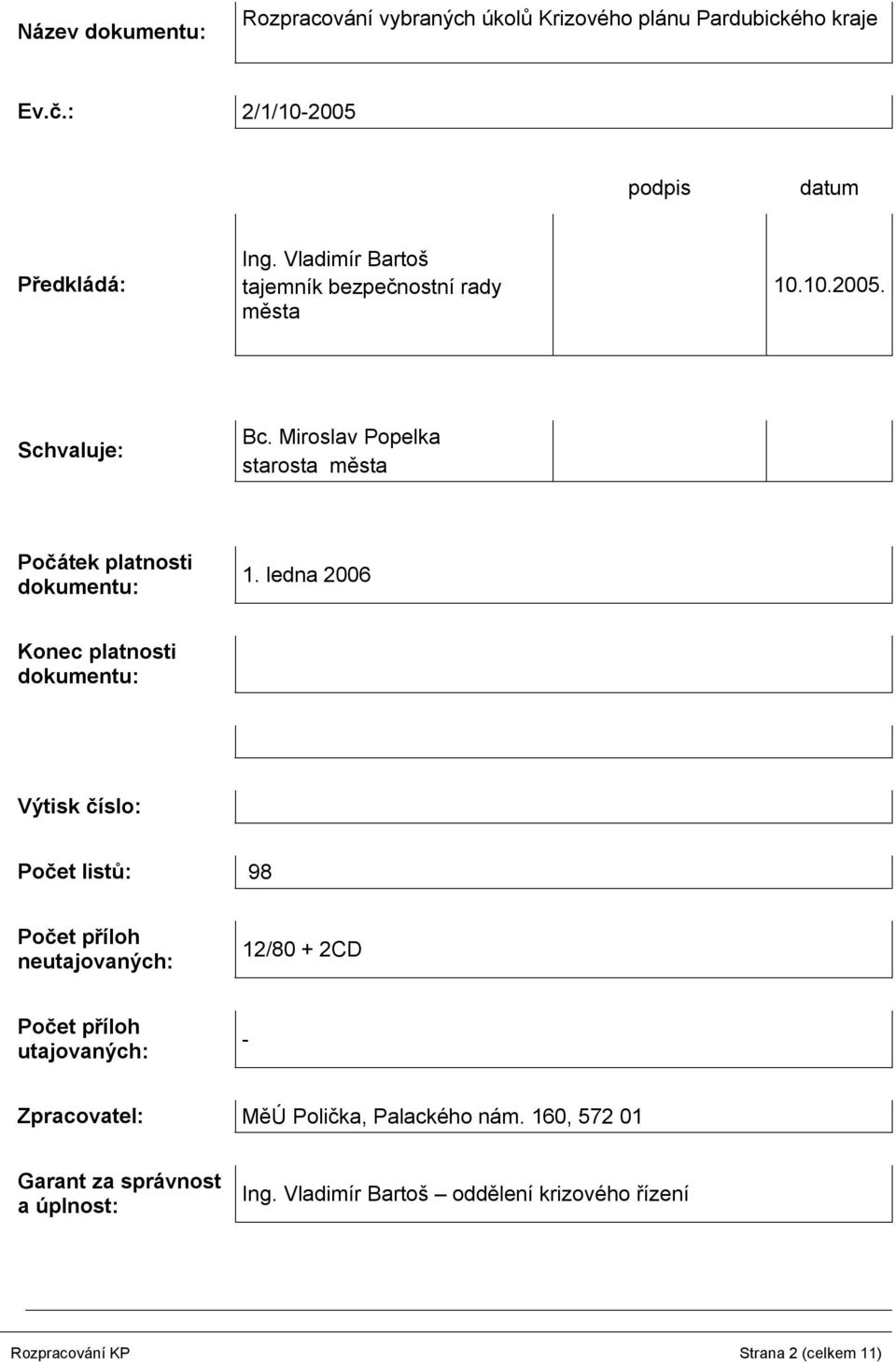 ledna 2006 Konec platnosti dokumentu: Výtisk číslo: Počet listů: 98 Počet příloh neutajovaných: 12/80 + 2CD Počet příloh utajovaných: -