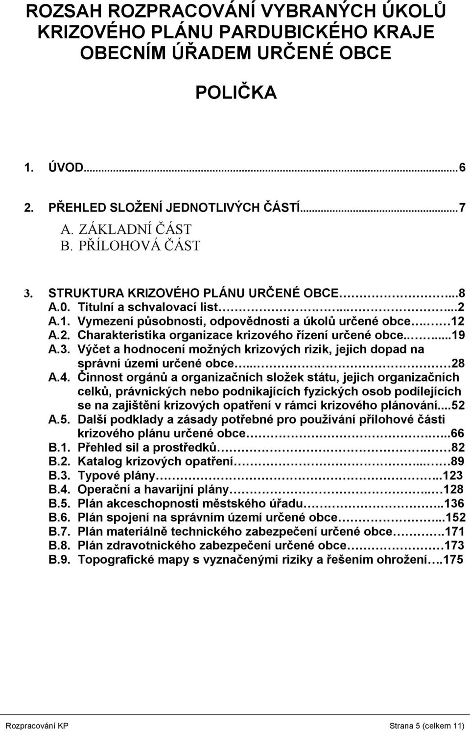 ....19 A.3. Výčet a hodnocení možných krizových rizik, jejich dopad na správní území určené obce... 28 A.4.