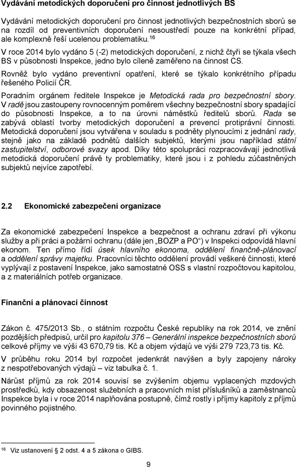 16 V roce 2014 bylo vydáno 5 (-2) metodických doporučení, z nichž čtyři se týkala všech BS v působnosti Inspekce, jedno bylo cíleně zaměřeno na činnost CS.