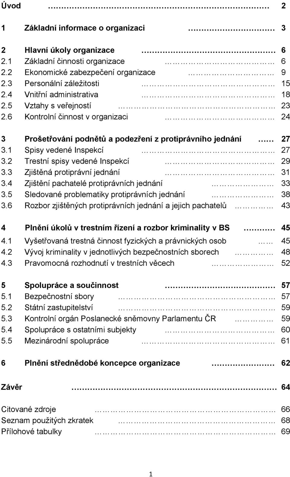 2 Trestní spisy vedené Inspekcí 29 3.3 Zjištěná protiprávní jednání 31 3.4 Zjištění pachatelé protiprávních jednání 33 3.5 Sledované problematiky protiprávních jednání 38 3.