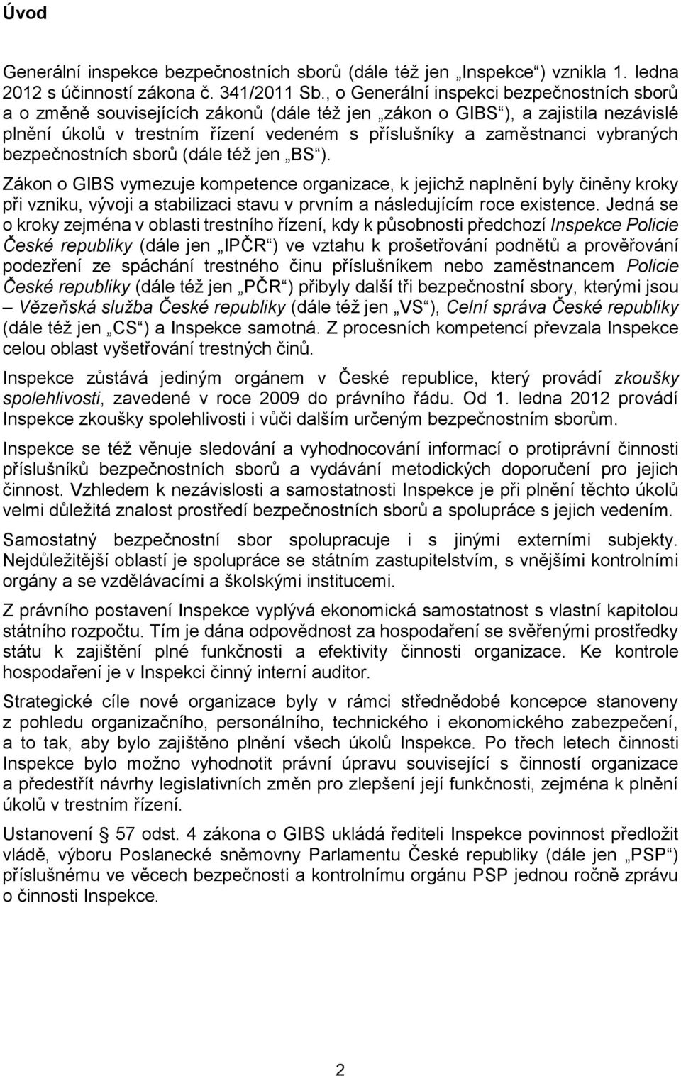 bezpečnostních sborů (dále též jen BS ). Zákon o vymezuje kompetence organizace, k jejichž naplnění byly činěny kroky při vzniku, vývoji a stabilizaci stavu v prvním a následujícím roce existence.