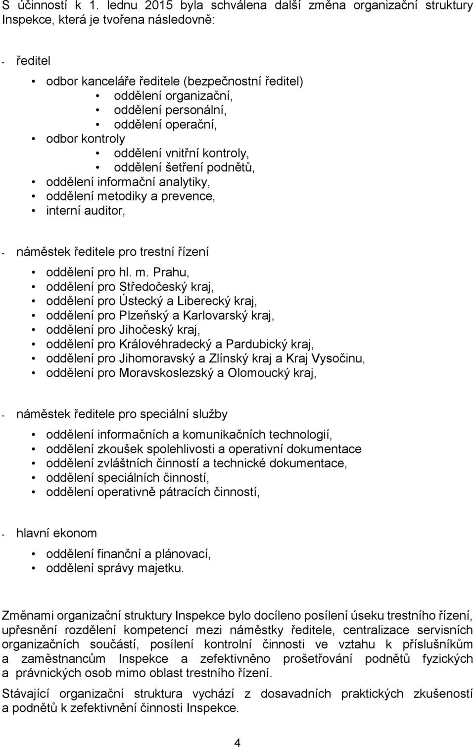 oddělení operační, odbor kontroly oddělení vnitřní kontroly, oddělení šetření podnětů, oddělení informační analytiky, oddělení metodiky a prevence, interní auditor, - náměstek ředitele pro trestní