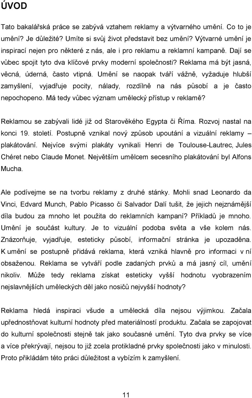 Reklama má být jasná, věcná, úderná, často vtipná. Umění se naopak tváří vážně, vyžaduje hlubší zamyšlení, vyjadřuje pocity, nálady, rozdílně na nás působí a je často nepochopeno.