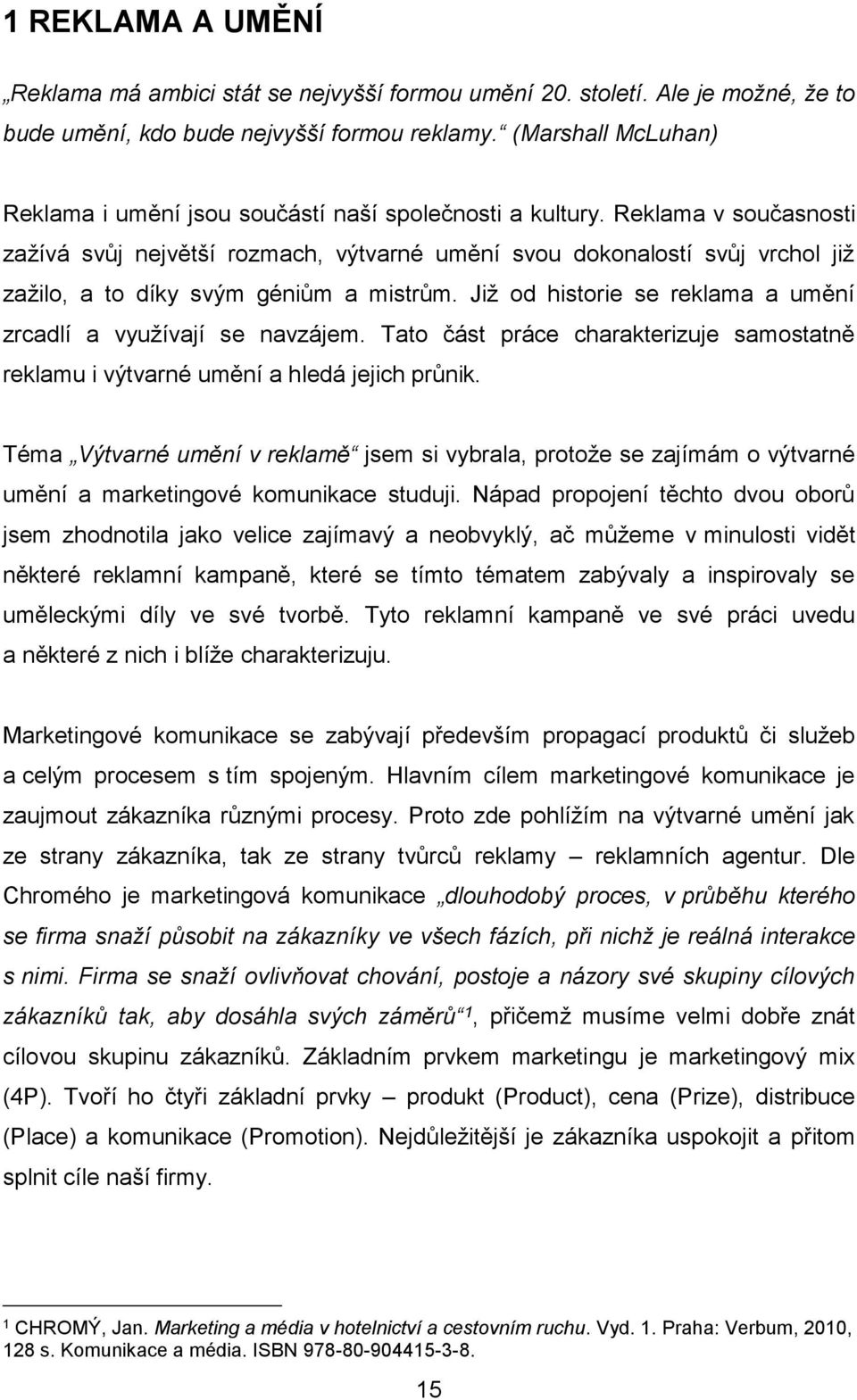 Reklama v současnosti zažívá svůj největší rozmach, výtvarné umění svou dokonalostí svůj vrchol již zažilo, a to díky svým géniům a mistrům.