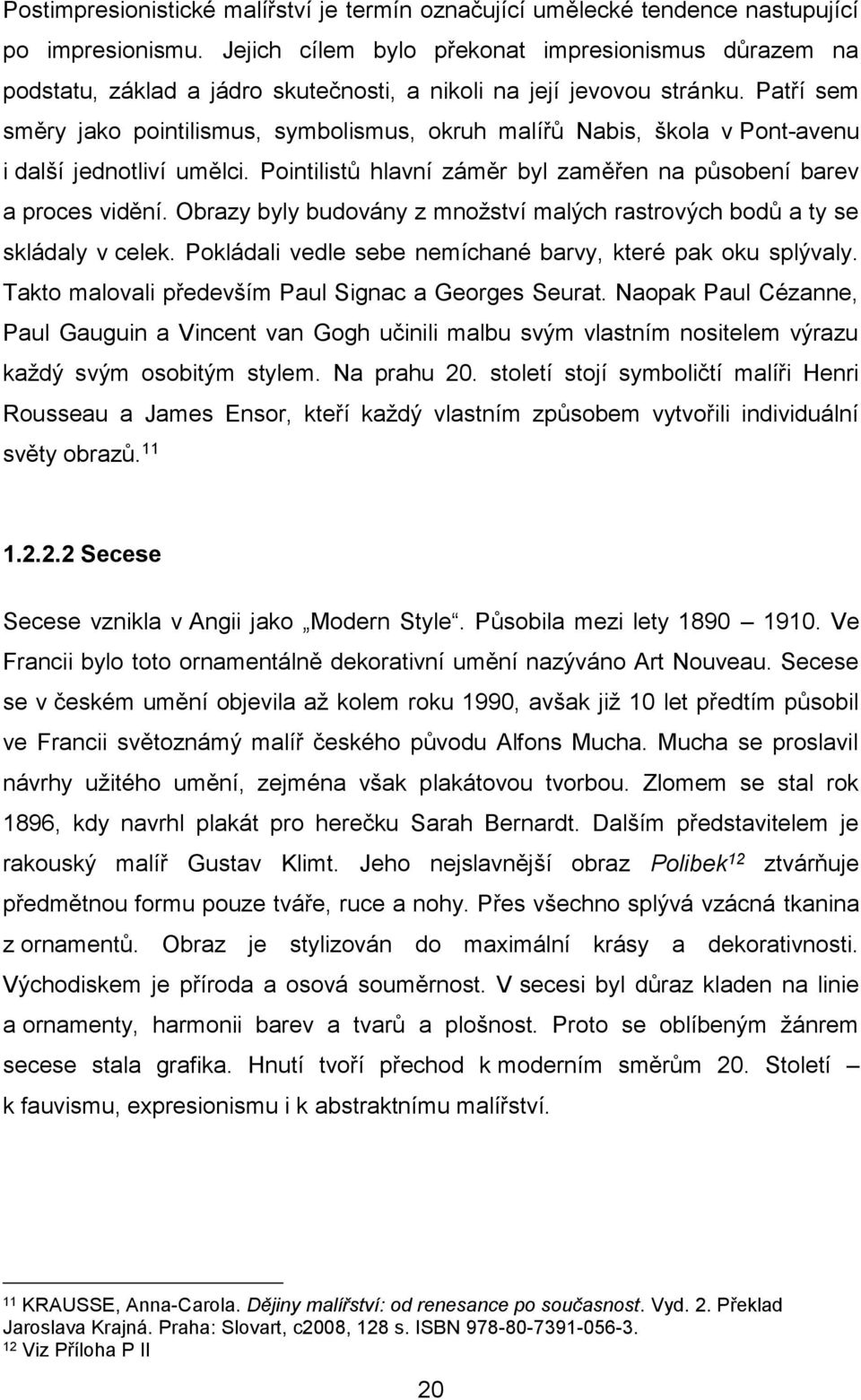 Patří sem směry jako pointilismus, symbolismus, okruh malířů Nabis, škola v Pont-avenu i další jednotliví umělci. Pointilistů hlavní záměr byl zaměřen na působení barev a proces vidění.