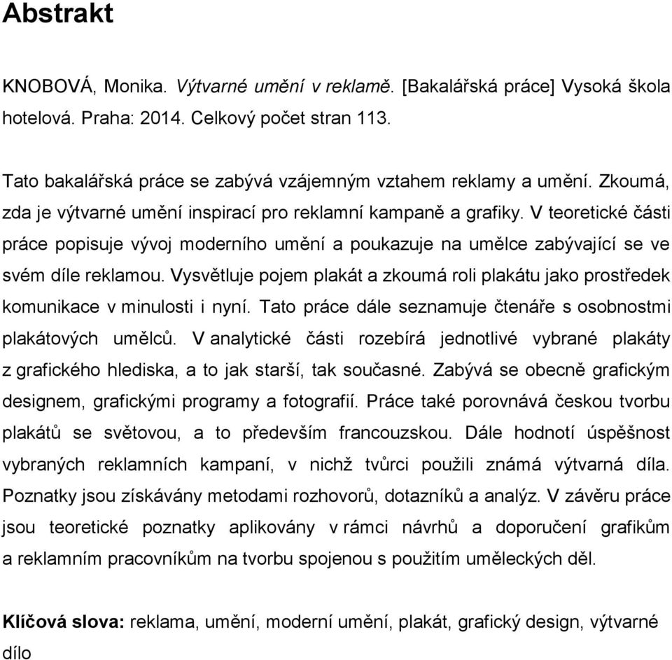 Vysvětluje pojem plakát a zkoumá roli plakátu jako prostředek komunikace v minulosti i nyní. Tato práce dále seznamuje čtenáře s osobnostmi plakátových umělců.