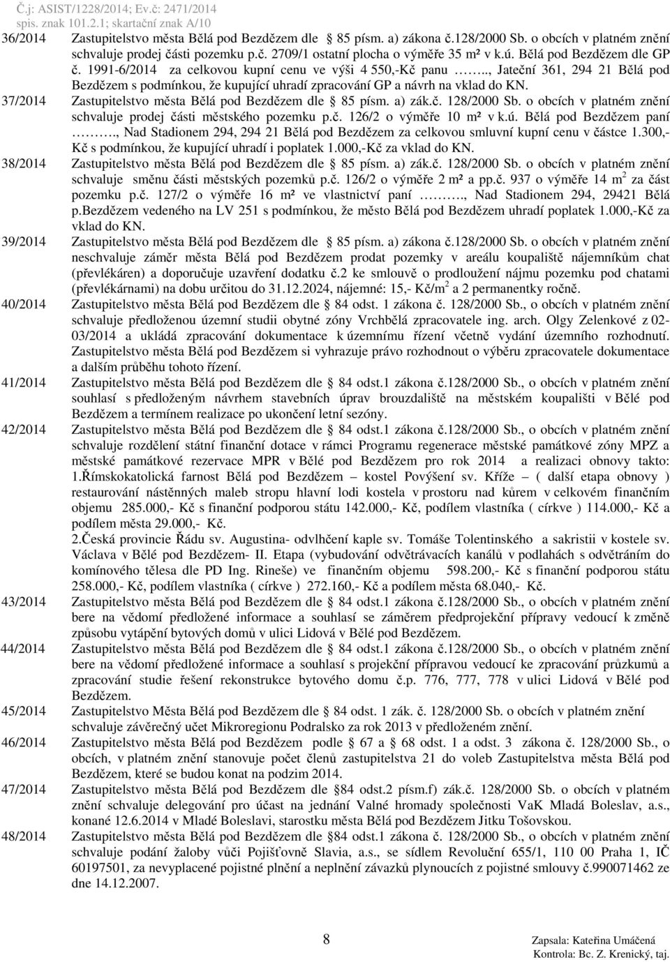 37/2014 Zastupitelstvo města Bělá pod Bezdězem dle 85 písm. a) zák.č. 128/2000 Sb. o obcích v platném znění schvaluje prodej části městského pozemku p.č. 126/2 o výměře 10 m² v k.ú.