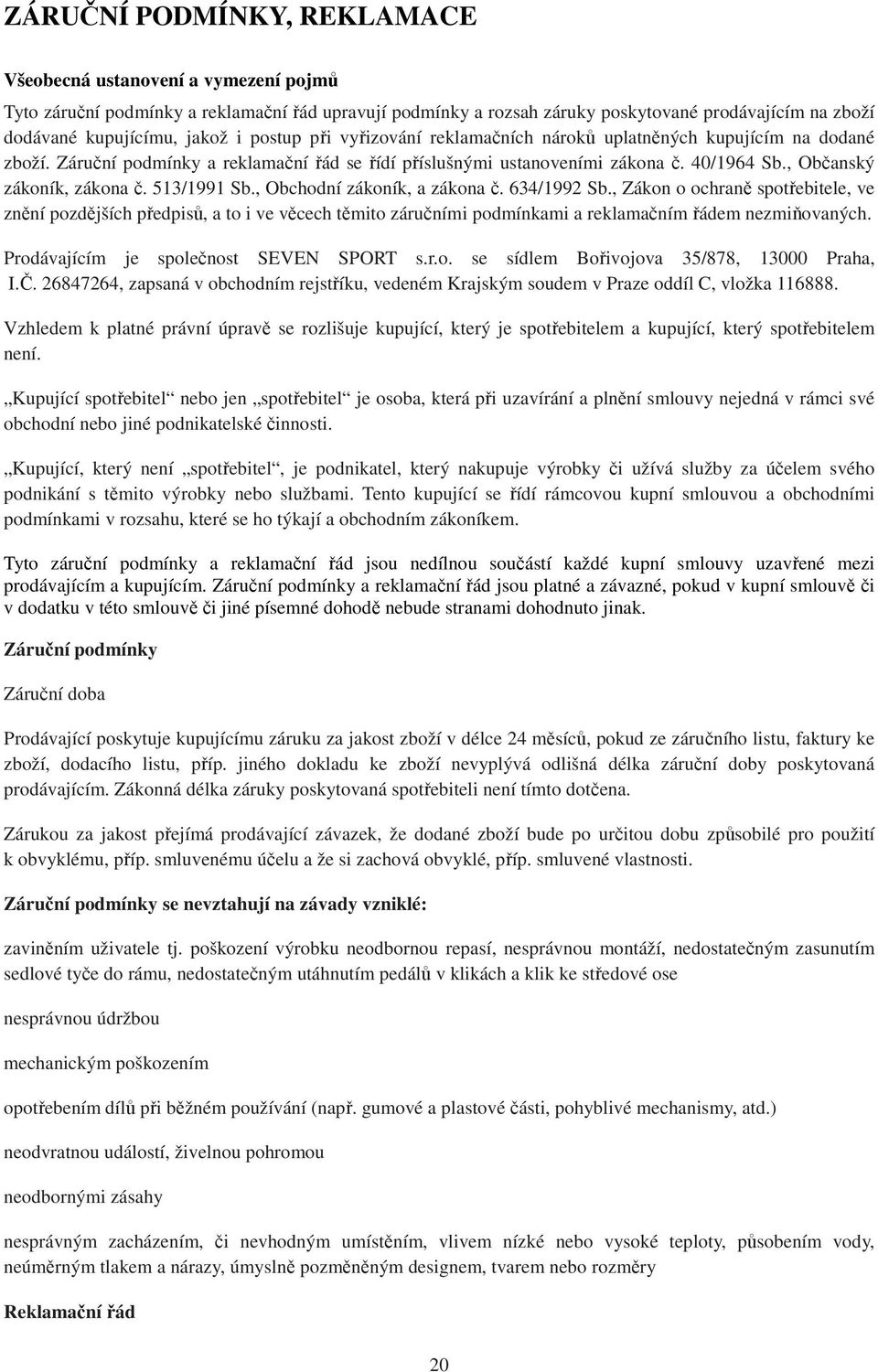 513/1991 Sb., Obchodní zákoník, a zákona č. 634/1992 Sb., Zákon o ochraně spotřebitele, ve znění pozdějších předpisů, a to i ve věcech těmito záručními podmínkami a reklamačním řádem nezmiňovaných.