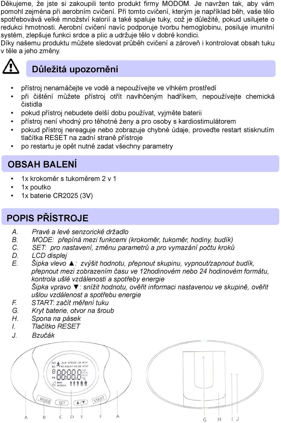 Aerobní cvičení navíc podporuje tvorbu hemoglobinu, posiluje imunitní systém, zlepšuje funkci srdce a plic a udržuje tělo v dobré kondici.