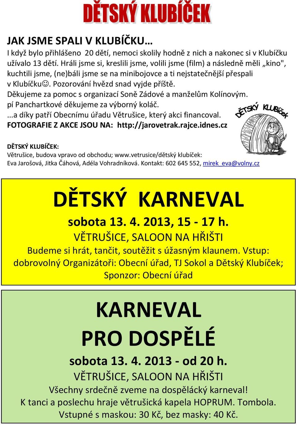 Děkujeme za pomoc s organizací Soně Zádové a manželům Kolínovým. pí Panchartkové děkujeme za výborný koláč....a díky patří Obecnímu úřadu Větrušice, který akci financoval.