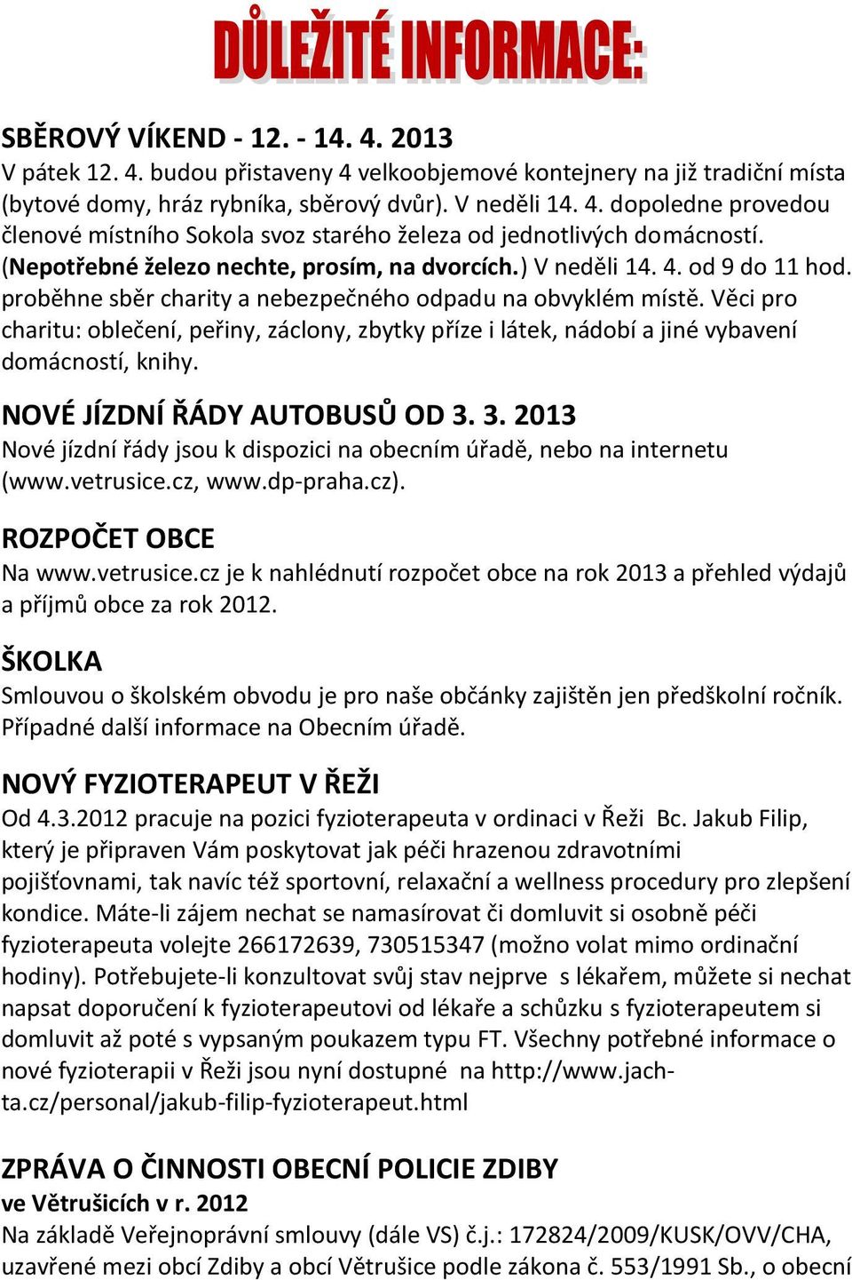 Věci pro charitu: oblečení, peřiny, záclony, zbytky příze i látek, nádobí a jiné vybavení domácností, knihy. NOVÉ JÍZDNÍ ŘÁDY AUTOBUSŮ OD 3.