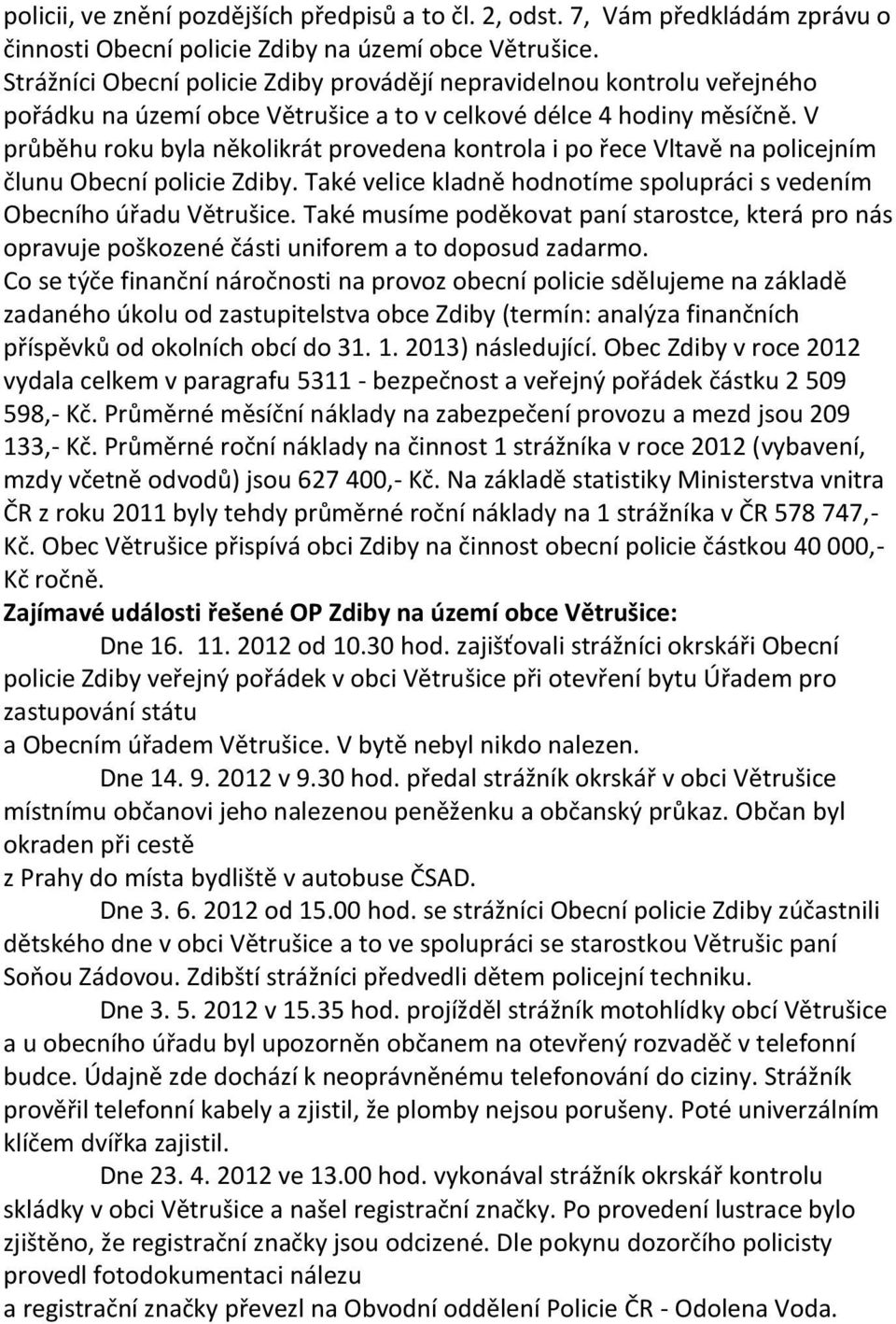 V průběhu roku byla několikrát provedena kontrola i po řece Vltavě na policejním člunu Obecní policie Zdiby. Také velice kladně hodnotíme spolupráci s vedením Obecního úřadu Větrušice.