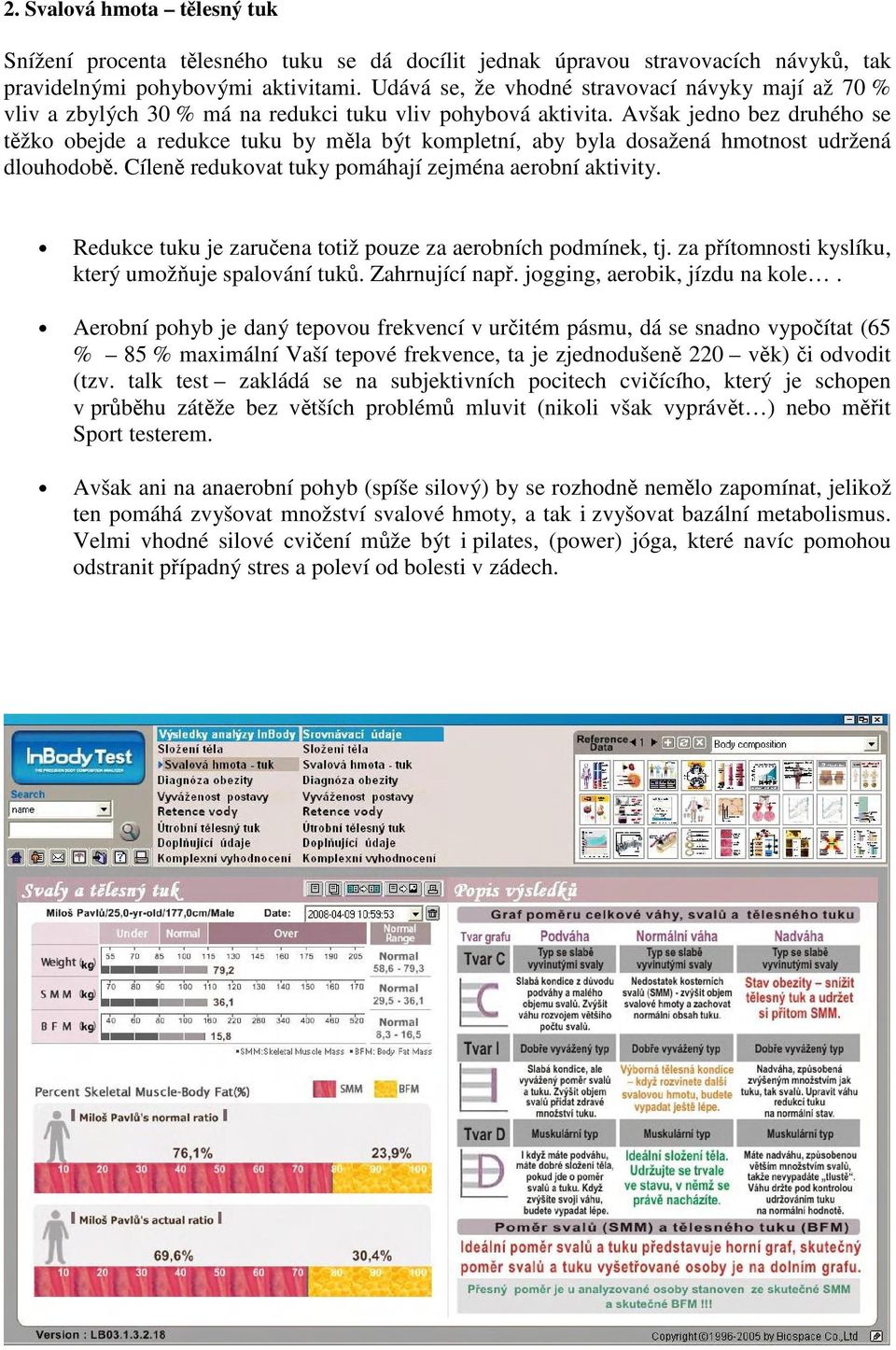 Avšak jedno bez druhého se těžko obejde a redukce tuku by měla být kompletní, aby byla dosažená hmotnost udržená dlouhodobě. Cíleně redukovat tuky pomáhají zejména aerobní aktivity.