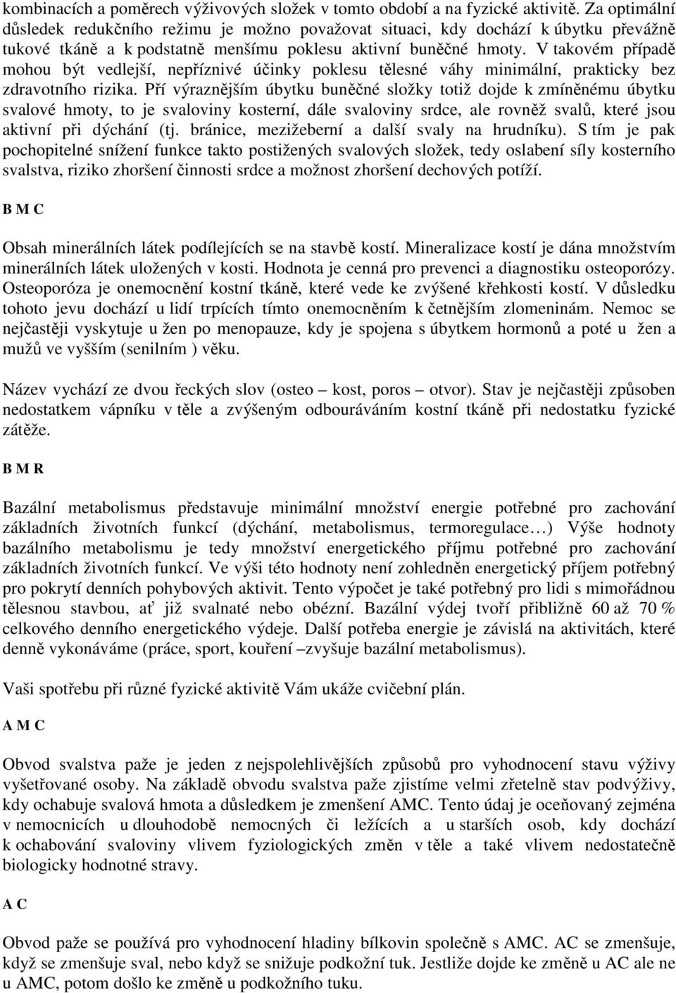 V takovém případě mohou být vedlejší, nepříznivé účinky poklesu tělesné váhy minimální, prakticky bez zdravotního rizika.