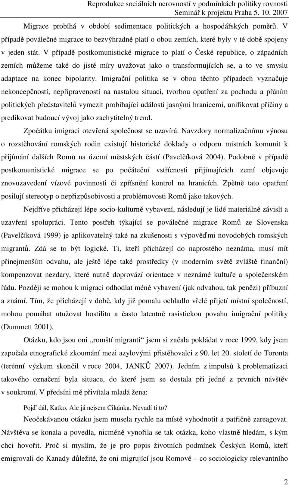 Imigrační politika se v obou těchto případech vyznačuje nekoncepčností, nepřipraveností na nastalou situaci, tvorbou opatření za pochodu a přáním politických představitelů vymezit probíhající