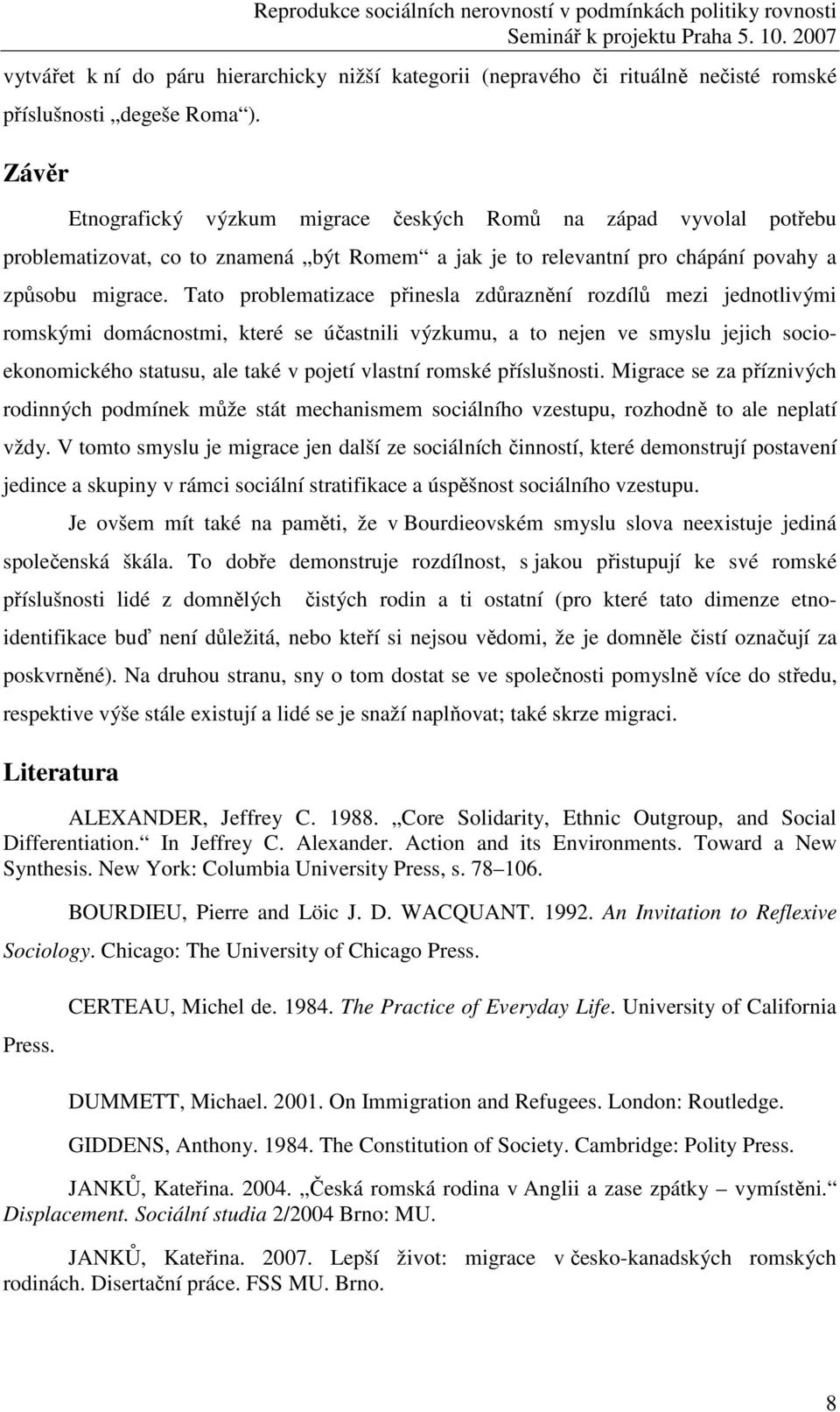 Tato problematizace přinesla zdůraznění rozdílů mezi jednotlivými romskými domácnostmi, které se účastnili výzkumu, a to nejen ve smyslu jejich socioekonomického statusu, ale také v pojetí vlastní