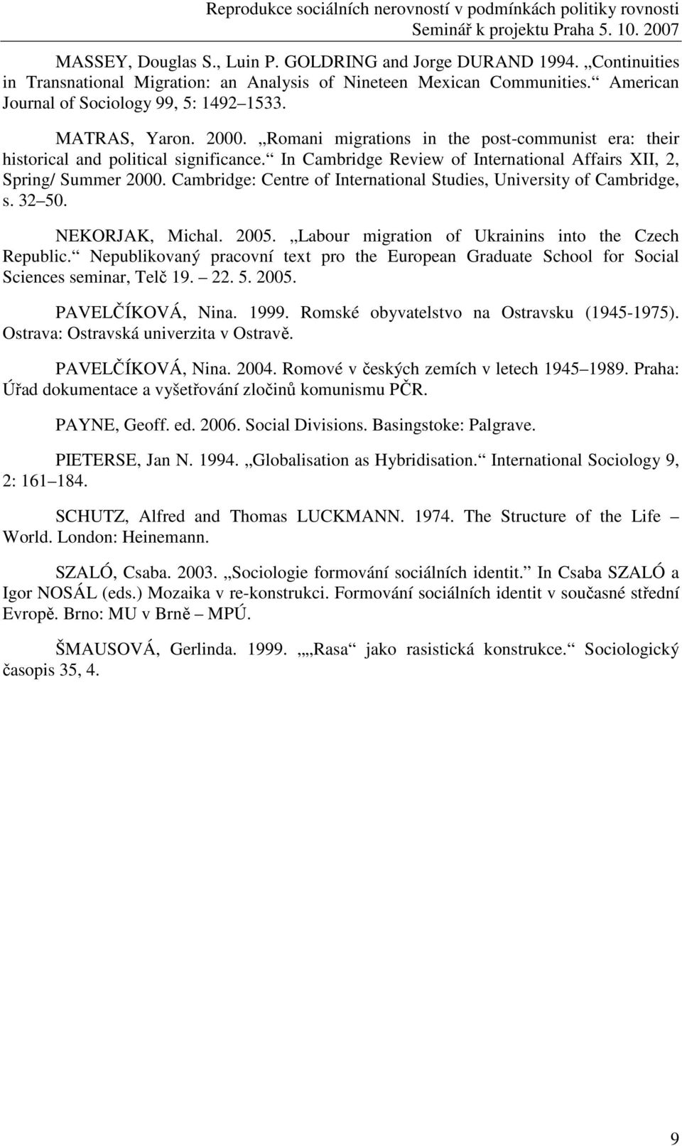 Cambridge: Centre of International Studies, University of Cambridge, s. 32 50. NEKORJAK, Michal. 2005. Labour migration of Ukrainins into the Czech Republic.