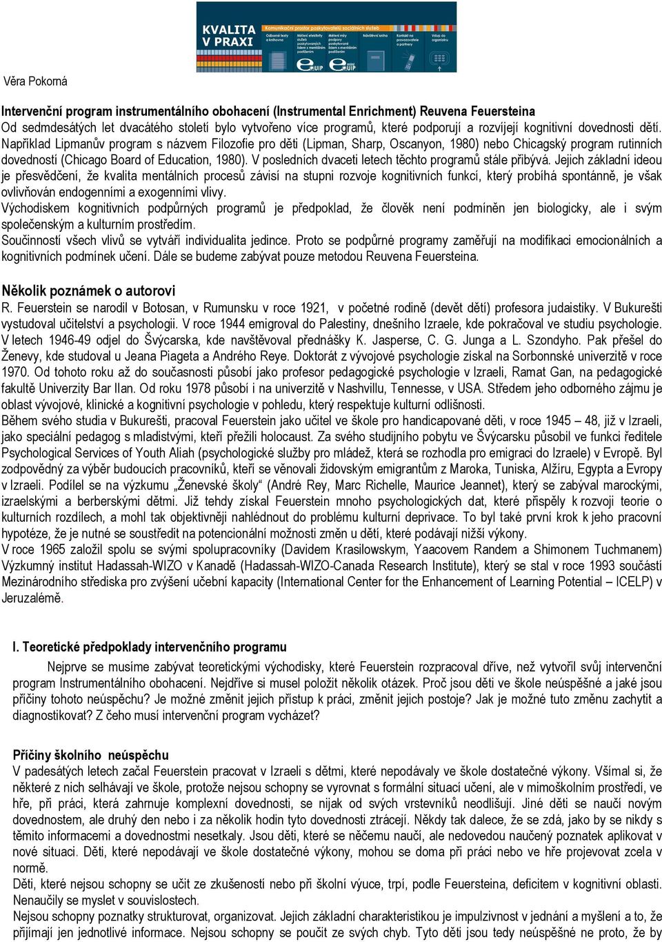 Například Lipmanův program s názvem Filozofie pro děti (Lipman, Sharp, Oscanyon, 1980) nebo Chicagský program rutinních dovedností (Chicago Board of Education, 1980).