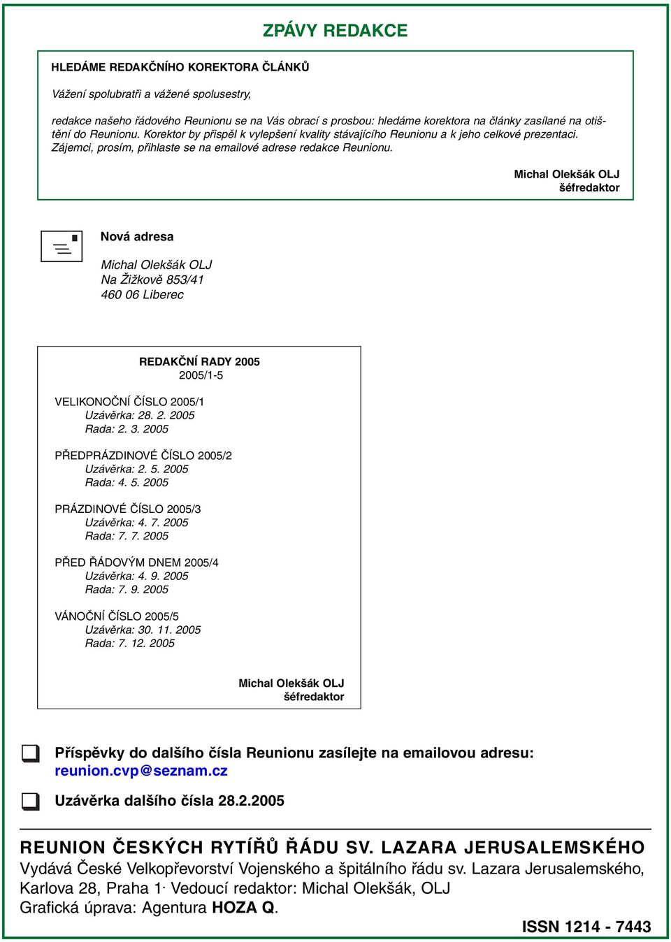 Michal Olek ák OLJ éfredaktor # Nová adresa Michal Olek ák OLJ Na ÎiÏkovû 853/41 460 06 Liberec REDAKâNÍ RADY 2005 2005/1-5 VELIKONOâNÍ âíslo 2005/1 Uzávûrka: 28. 2. 2005 Rada: 2. 3.