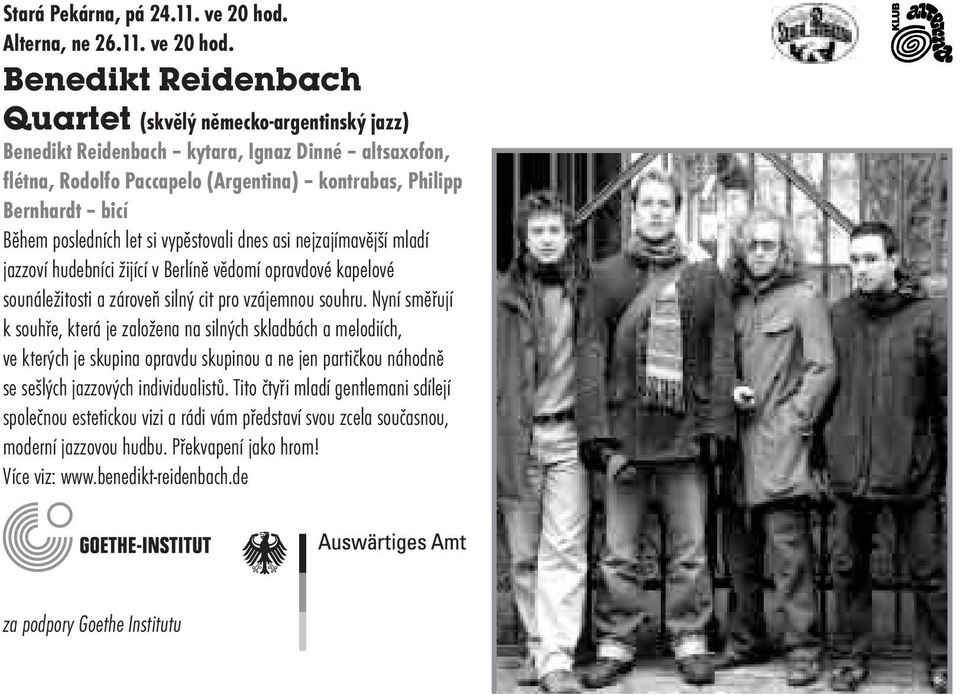 Benedikt Reidenbach Quartet (skvělý německo-argentinský jazz) Benedikt Reidenbach kytara, Ignaz Dinné altsaxofon, flétna, Rodolfo Paccapelo (Argentina) kontrabas, Philipp Bernhardt bicí Během