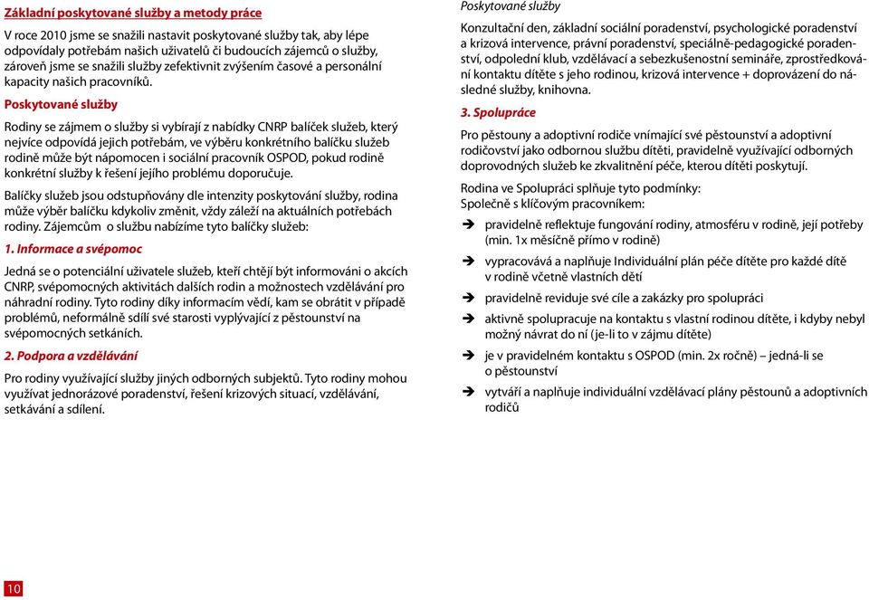 Poskytované služby Rodiny se zájmem o služby si vybírají z nabídky CNRP balíček služeb, který nejvíce odpovídá jejich potřebám, ve výběru konkrétního balíčku služeb rodině může být nápomocen i