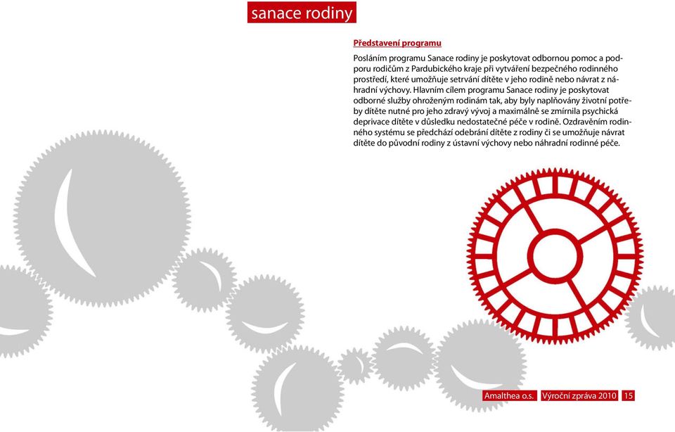 Hlavním cílem programu Sanace rodiny je poskytovat odborné služby ohroženým rodinám tak, aby byly naplňovány životní potřeby dítěte nutné pro jeho zdravý vývoj a maximálně se