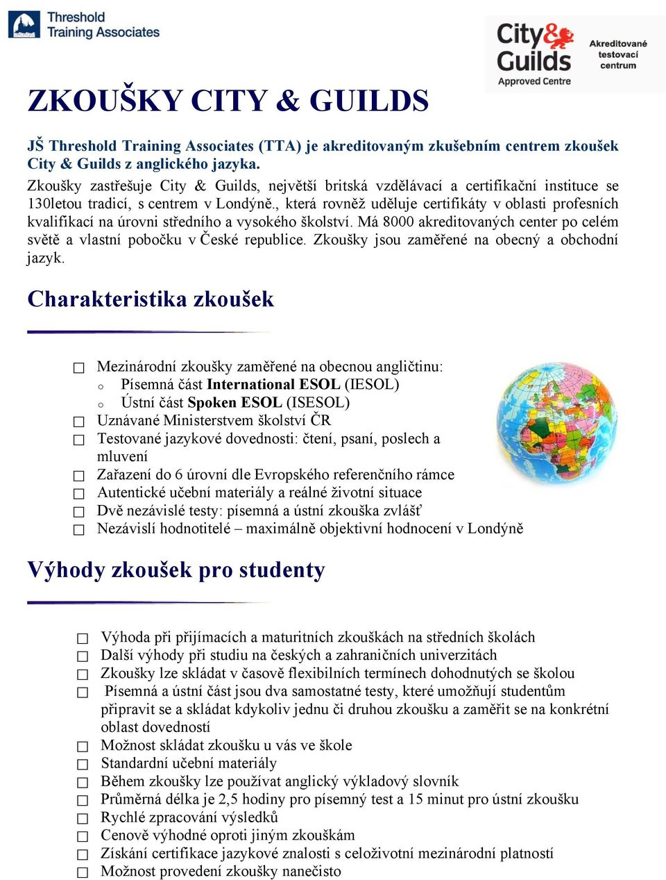 , která rovněž uděluje certifikáty v oblasti profesních kvalifikací na úrovni středního a vysokého školství. Má 8000 akreditovaných center po celém světě a vlastní pobočku v České republice.