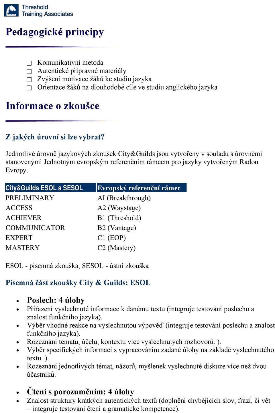 City&Guilds ESOL a SESOL PRELIMINARY ACCESS ACHIEVER COMMUNICATOR EXPERT MASTERY Evropský referenční rámec AI (Breakthrough) A2 (Waystage) B1 (Threshold) B2 (Vantage) C1 (EOP) C2 (Mastery) ESOL -