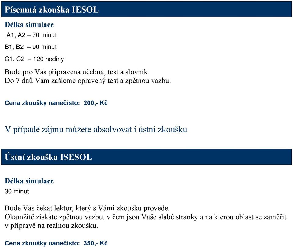 Cena zkoušky nanečisto: 200,- Kč V případě zájmu můžete absolvovat i ústní zkoušku Ústní zkouška ISESOL Délka simulace 30 minut