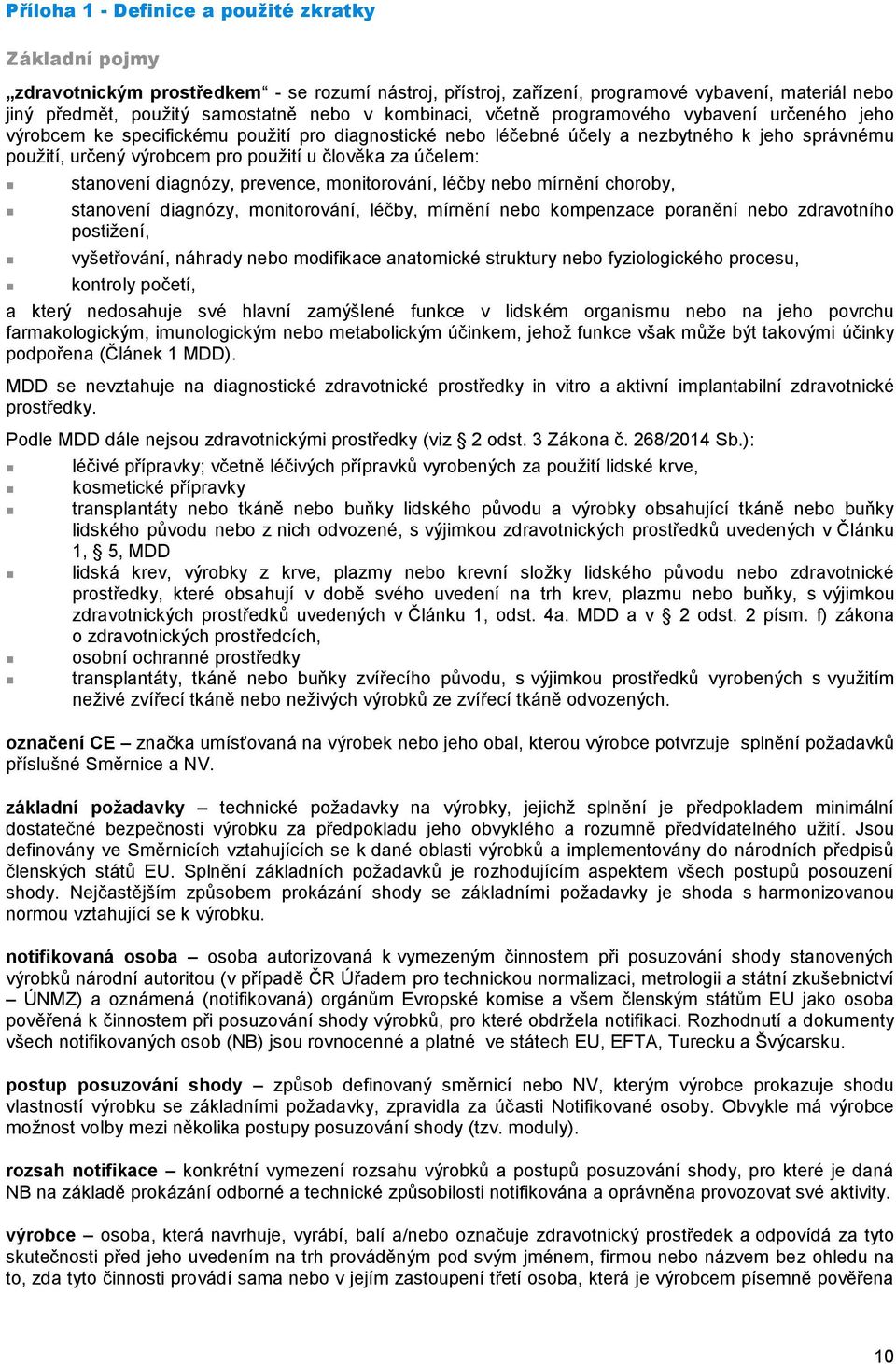 za účelem: stanovení diagnózy, prevence, monitorování, léčby nebo mírnění choroby, stanovení diagnózy, monitorování, léčby, mírnění nebo kompenzace poranění nebo zdravotního postižení, vyšetřování,