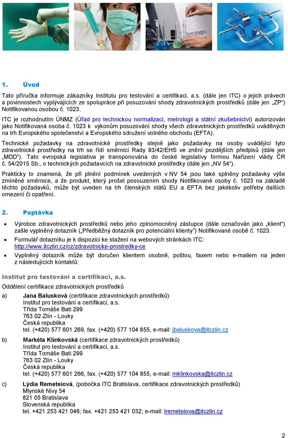 1023. ITC je rozhodnutím ÚNMZ (Úřad pro technickou normalizaci, metrologii a státní zkušebnictví) autorizován jako Notifikovaná osoba č.
