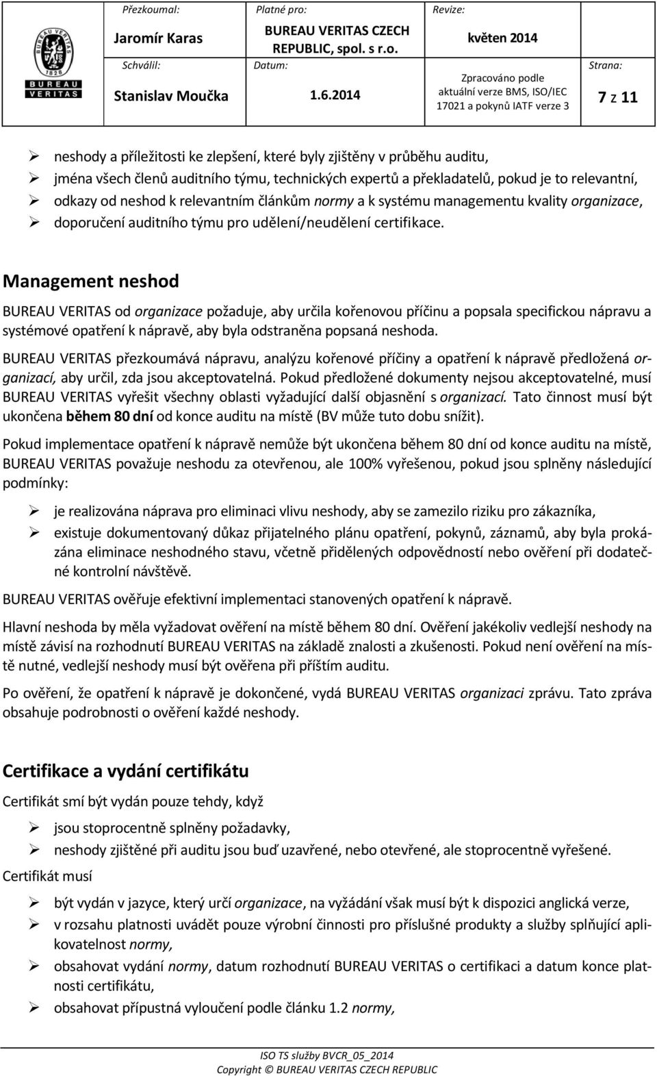 Management neshod BUREAU VERITAS od organizace požaduje, aby určila kořenovou příčinu a popsala specifickou nápravu a systémové opatření k nápravě, aby byla odstraněna popsaná neshoda.