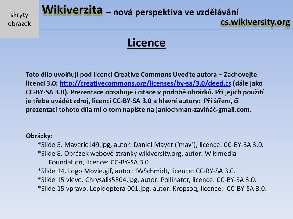 0 a hlavní autory: Při šíření, či prezentaci tohoto díla mi o tom napište na janlochman-zaviňáč-gmail.com. Obrázky: *Slide 5. Maveric149.jpg, autor: Daniel Mayer ( mav ), licence: CC-BY-SA 3.0. *Slide 8.