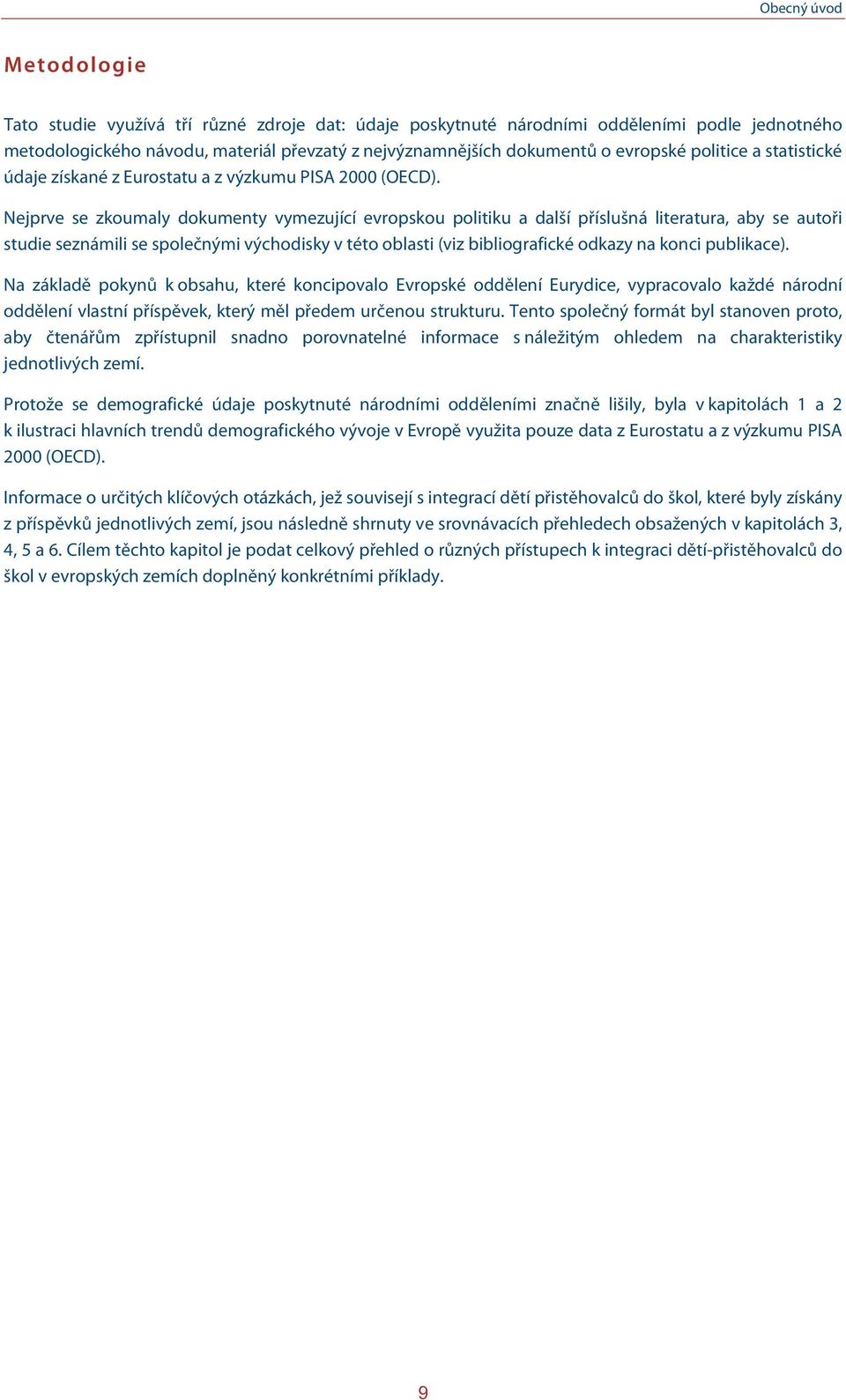 Nejprve se zkoumaly dokumenty vymezující evropskou politiku a další příslušná literatura, aby se autoři studie seznámili se společnými východisky v této oblasti (viz bibliografické odkazy na konci