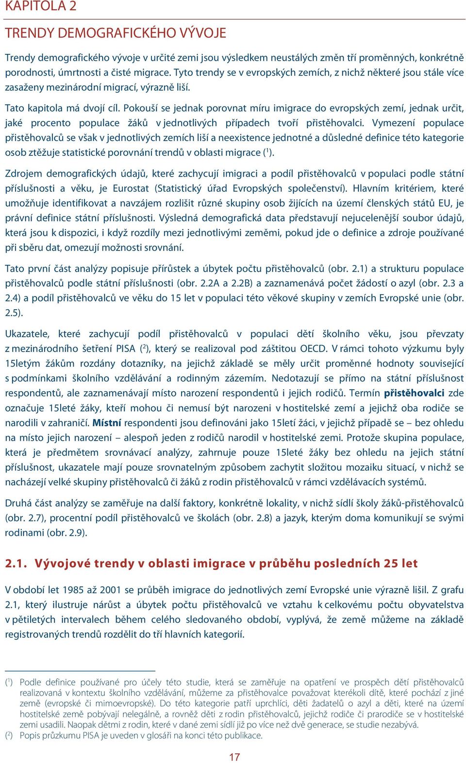 Pokouší se jednak porovnat míru imigrace do evropských zemí, jednak určit, jaké procento populace žáků v jednotlivých případech tvoří přistěhovalci.