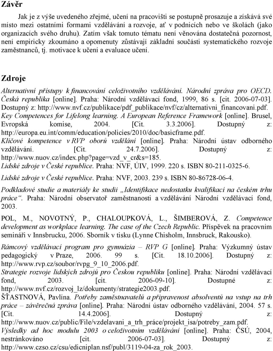 motivace k učení a evaluace učení. Zdroje Alternativní přístupy k financování celoživotního vzdělávání. Národní zpráva pro OECD. Česká republika [online]. Praha: Národní vzdělávací fond, 1999, 86 s.