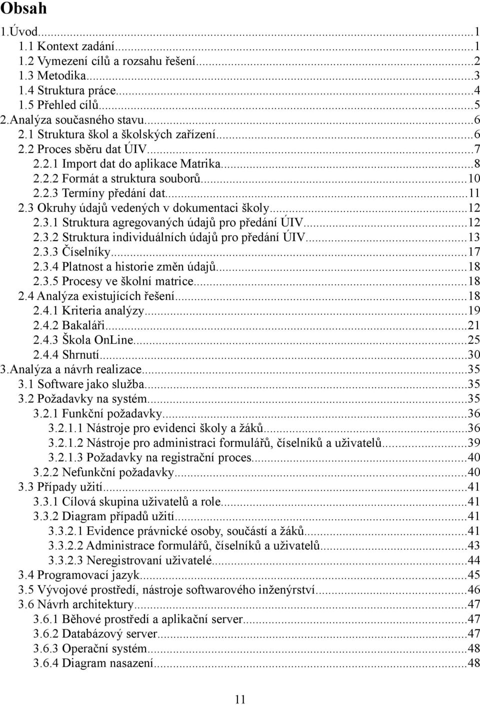 3 Okruhy údajů vedených v dokumentaci školy...12 2.3.1 Struktura agregovaných údajů pro předání ÚIV...12 2.3.2 Struktura individuálních údajů pro předání ÚIV...13 2.3.3 Číselníky...17 2.3.4 Platnost a historie změn údajů.