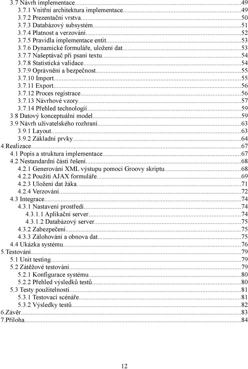 ..56 3.7.13 Návrhové vzory...57 3.7.14 Přehled technologií...59 3.8 Datový konceptuální model...59 3.9 Návrh uživatelského rozhraní...63 3.9.1 Layout...63 3.9.2 Základní prvky...64 4.Realizace...67 4.