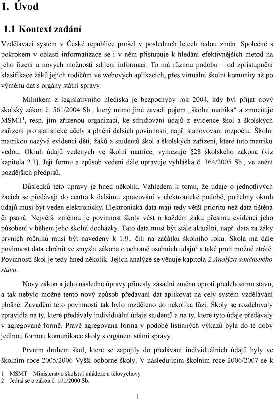 To má různou podobu od zpřístupnění klasifikace žáků jejích rodičům ve webových aplikacích, přes virtuální školní komunity až po výměnu dat s orgány státní správy.