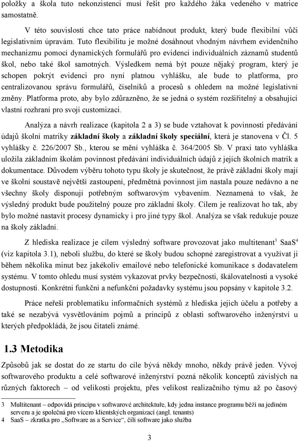 Výsledkem nemá být pouze nějaký program, který je schopen pokrýt evidenci pro nyní platnou vyhlášku, ale bude to platforma, pro centralizovanou správu formulářů, číselníků a procesů s ohledem na