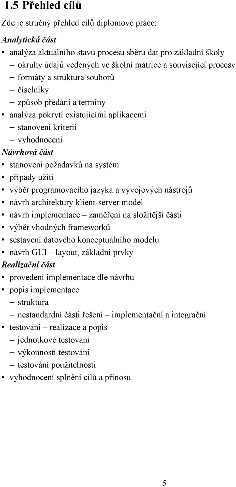 výběr programovacího jazyka a vývojových nástrojů návrh architektury klient-server model návrh implementace zaměření na složitější části výběr vhodných frameworků sestavení datového konceptuálního