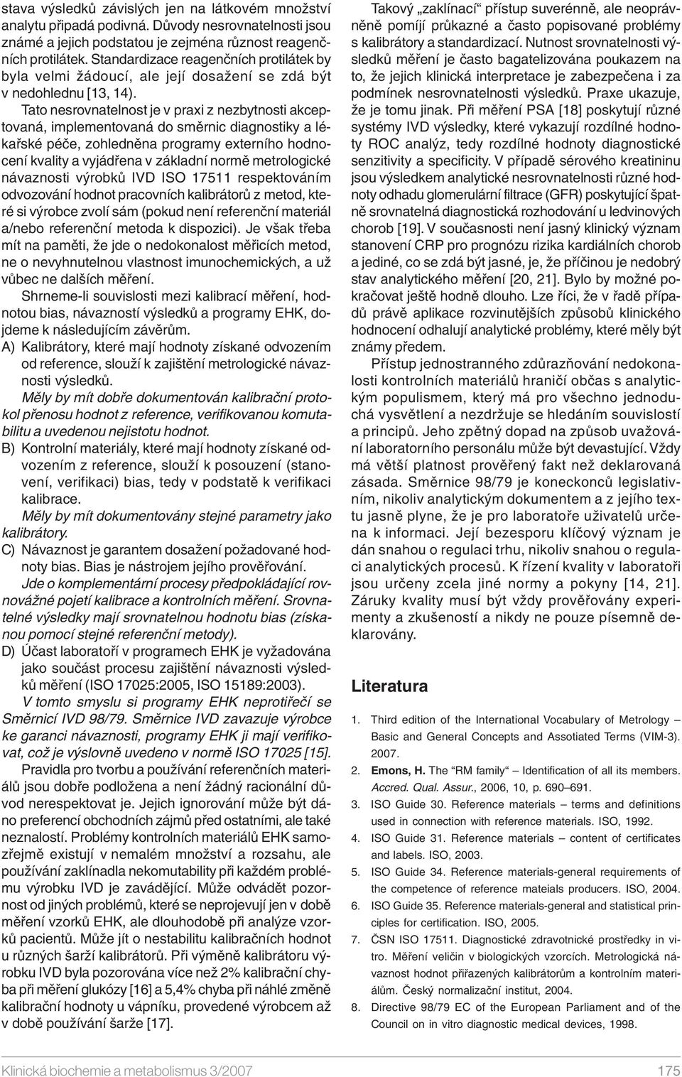 Tato nesrovnatelnost je v praxi z nezbytnosti akceptovaná, implementovaná do směrnic diagnostiky a lékařské péče, zohledněna programy externího hodnocení kvality a vyjádřena v základní normě