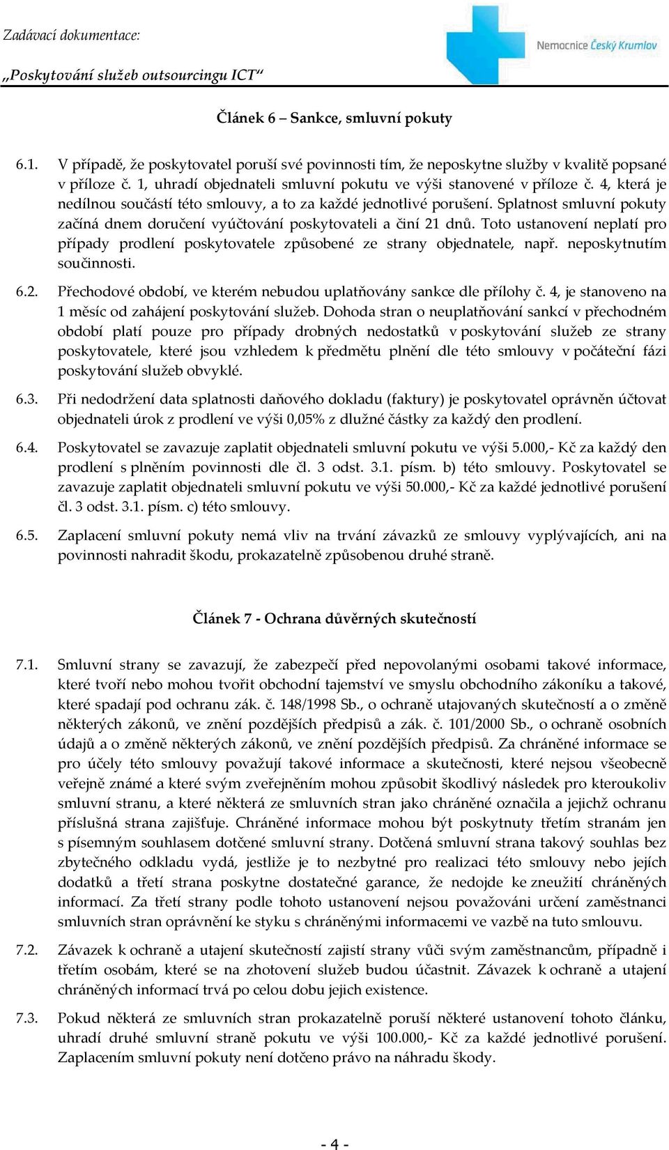 Splatnost smluvní pokuty začíná dnem doručení vyúčtování poskytovateli a činí 21 dnů. Toto ustanovení neplatí pro případy prodlení poskytovatele způsobené ze strany objednatele, např.