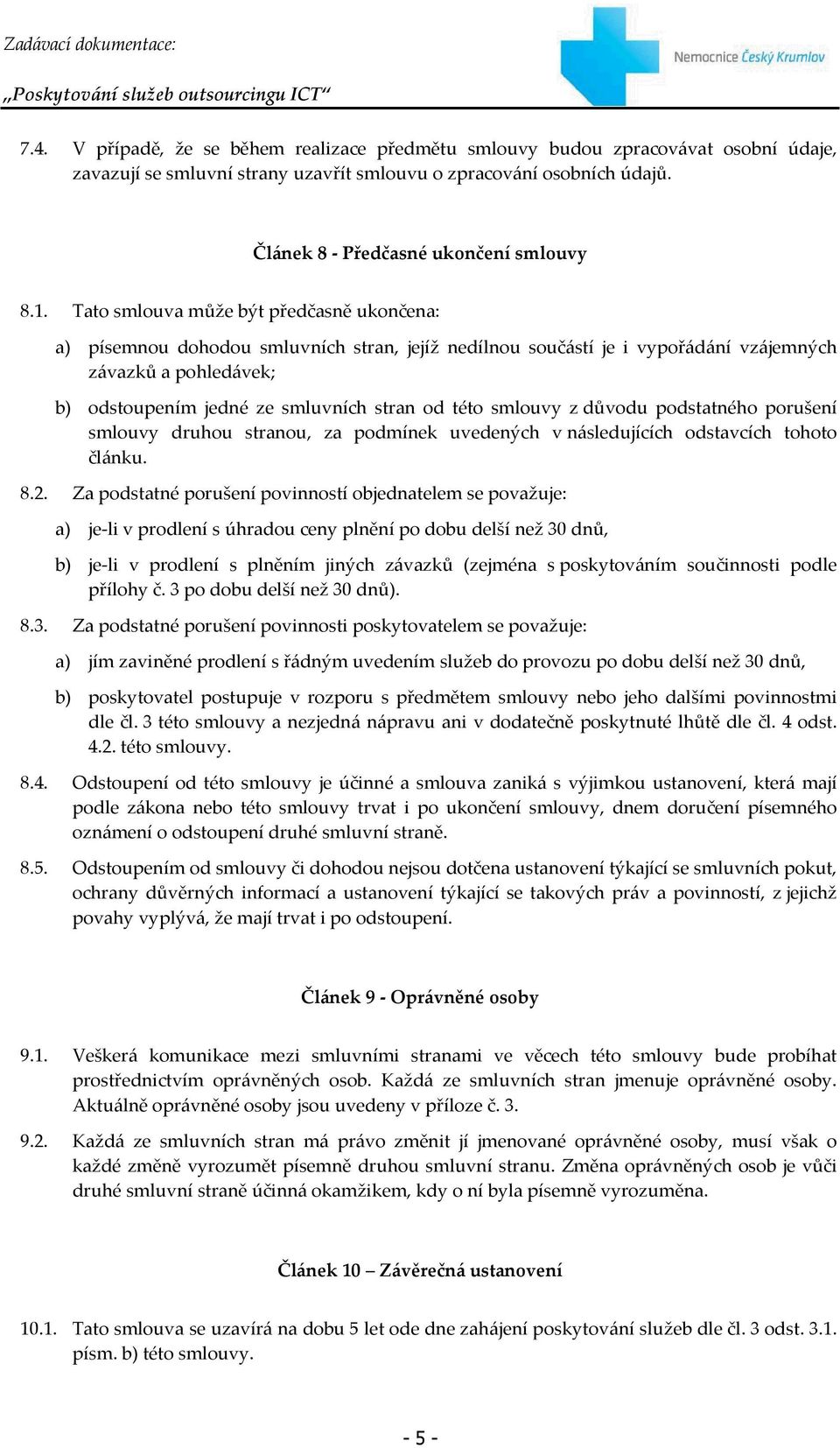 této smlouvy z důvodu podstatného porušení smlouvy druhou stranou, za podmínek uvedených v následujících odstavcích tohoto článku. 8.2.