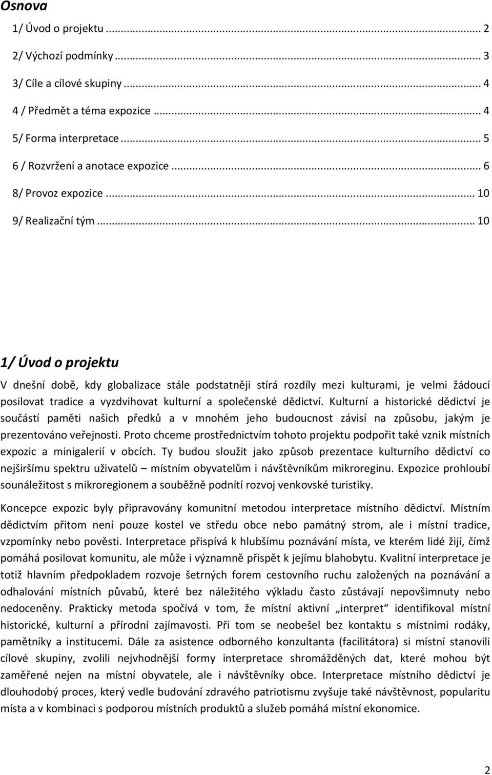 ..10 1/ Úvod o projektu V dnešní době, kdy globalizace stále podstatněji stírá rozdíly mezi kulturami, je velmi žádoucí posilovat tradice a vyzdvihovat kulturní a společenské dědictví.