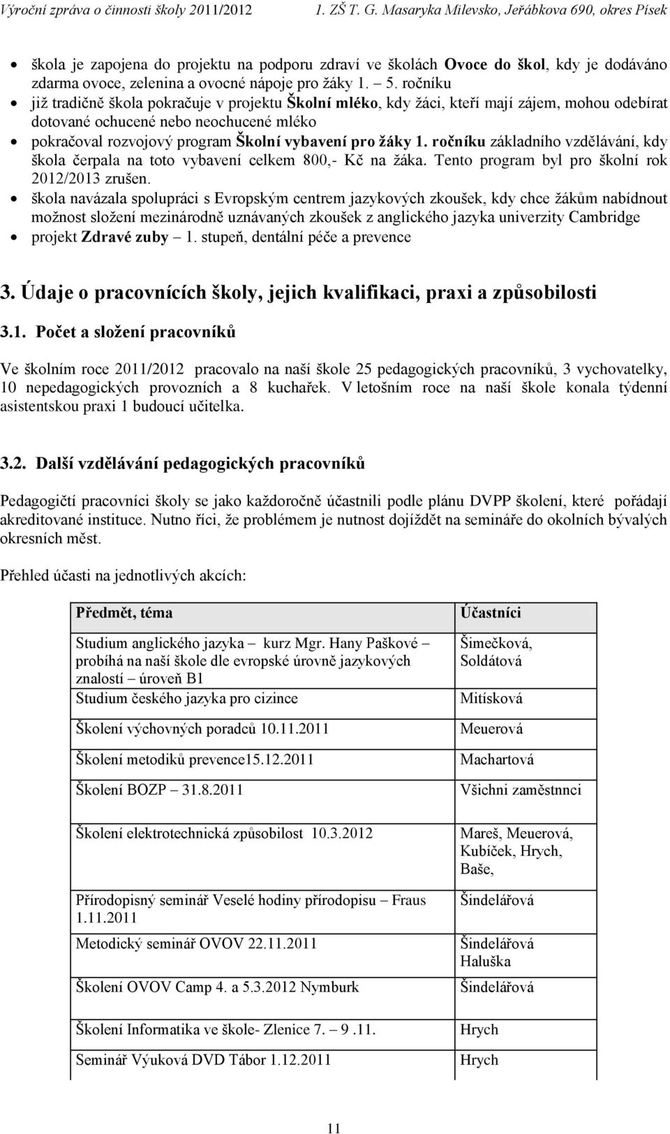 1. ročníku základního vzdělávání, kdy škola čerpala na toto vybavení celkem 800,- Kč na žáka. Tento program byl pro školní rok 2012/2013 zrušen.