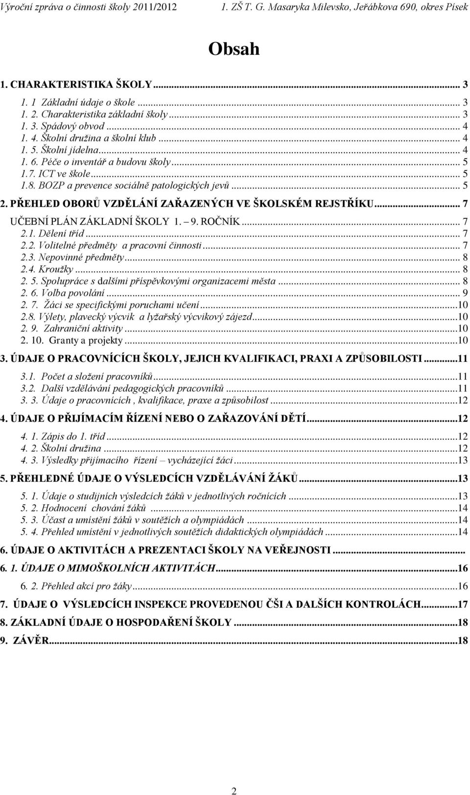 .. 7 UČEBNÍ PLÁN ZÁKLADNÍ ŠKOLY 1. 9. ROČNÍK... 7 2.1. Dělení tříd... 7 2.2. Volitelné předměty a pracovní činnosti... 7 2.3. Nepovinné předměty... 8 2.4. Kroužky... 8 2. 5.