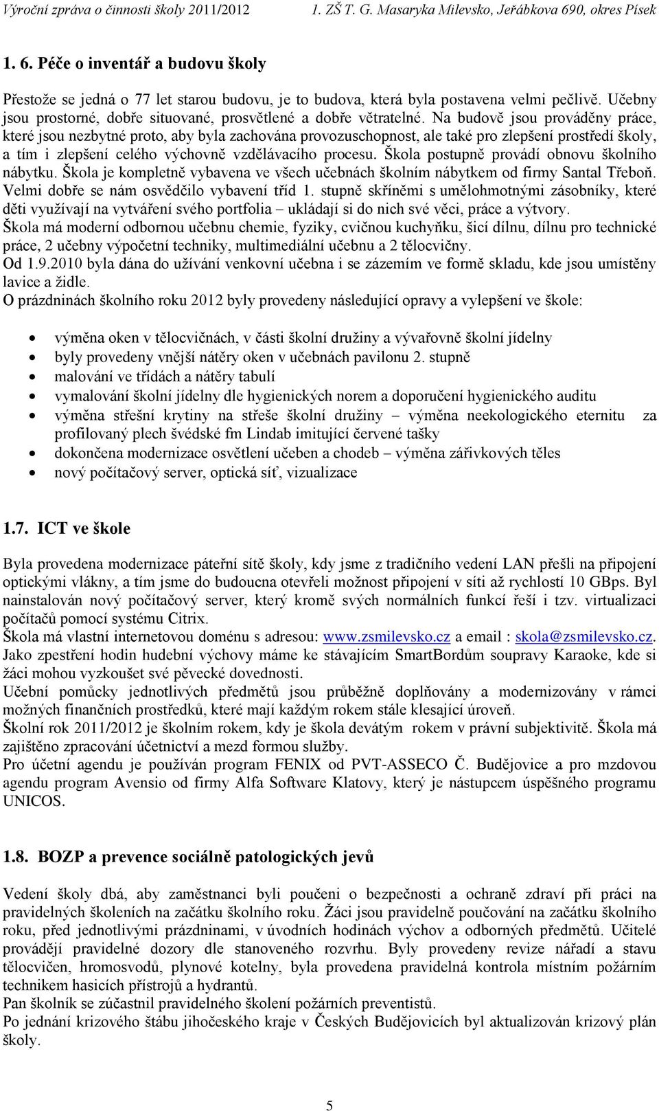 Škola postupně provádí obnovu školního nábytku. Škola je kompletně vybavena ve všech učebnách školním nábytkem od firmy Santal Třeboň. Velmi dobře se nám osvědčilo vybavení tříd 1.